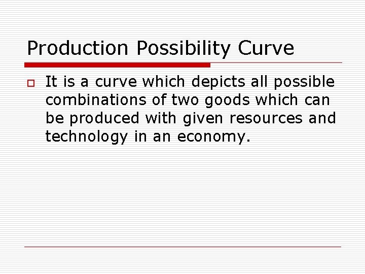 Production Possibility Curve o It is a curve which depicts all possible combinations of