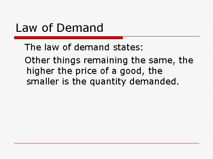 Law of Demand The law of demand states: Other things remaining the same, the