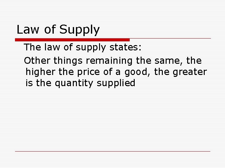 Law of Supply The law of supply states: Other things remaining the same, the