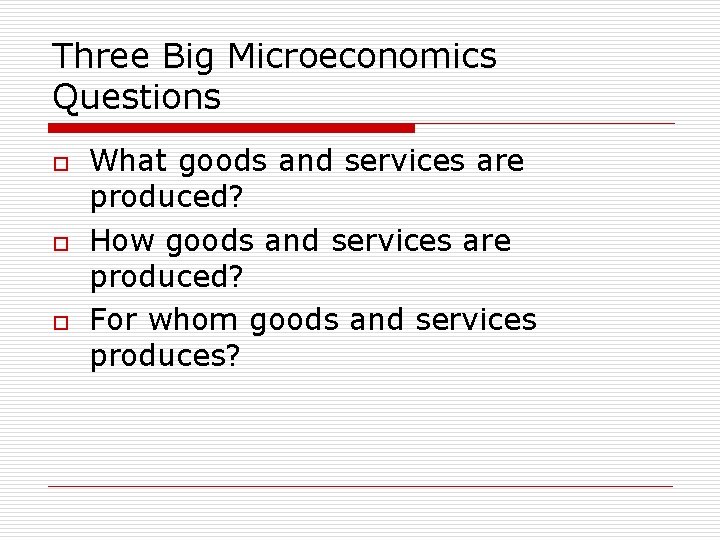 Three Big Microeconomics Questions o o o What goods and services are produced? How