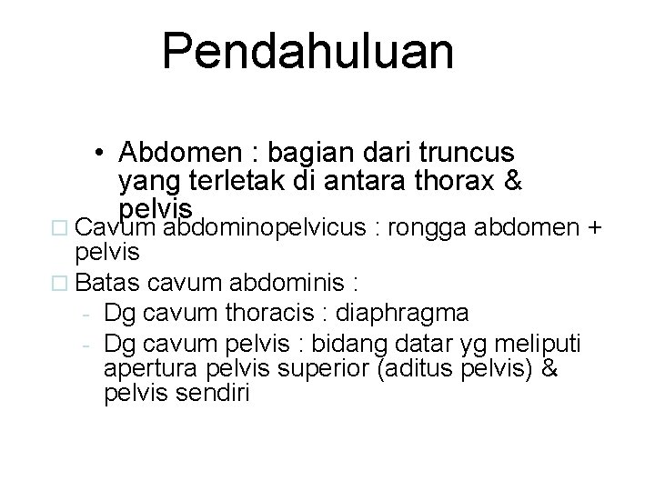 Pendahuluan • Abdomen : bagian dari truncus yang terletak di antara thorax & pelvis