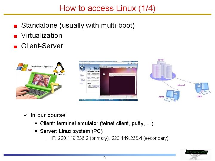 How to access Linux (1/4) Standalone (usually with multi-boot) Virtualization Client-Server ü In our