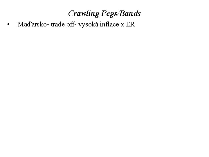 Crawling Pegs/Bands • Maďarsko- trade off- vysoká inflace x ER 