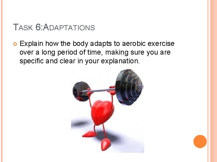 TASK 6: ADAPTATIONS Explain how the body adapts to aerobic exercise over a long