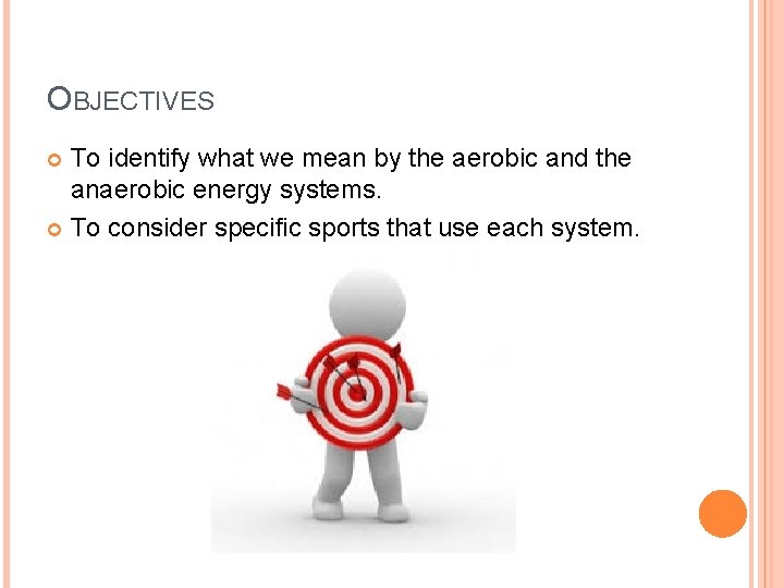 OBJECTIVES To identify what we mean by the aerobic and the anaerobic energy systems.