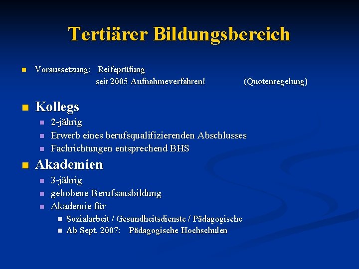 Tertiärer Bildungsbereich n n Voraussetzung: Reifeprüfung seit 2005 Aufnahmeverfahren! Kollegs n n (Quotenregelung) 2