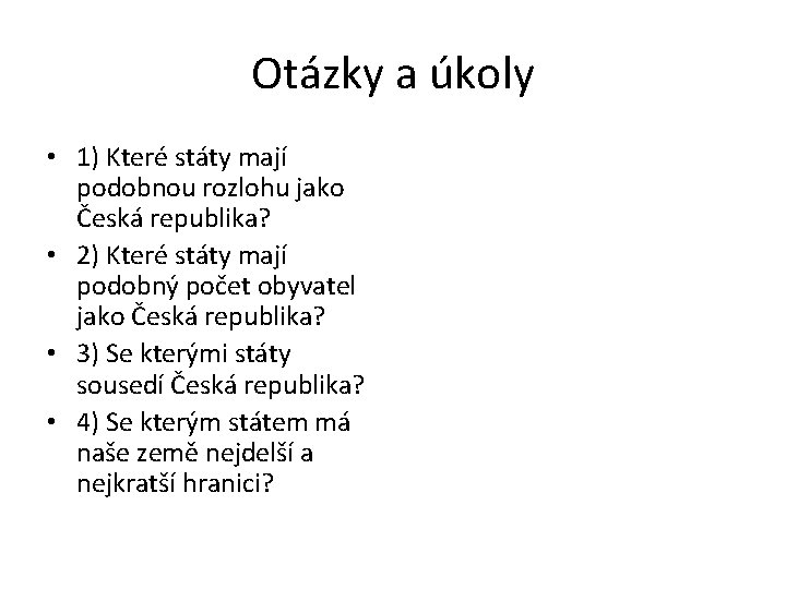 Otázky a úkoly • 1) Které státy mají podobnou rozlohu jako Česká republika? •