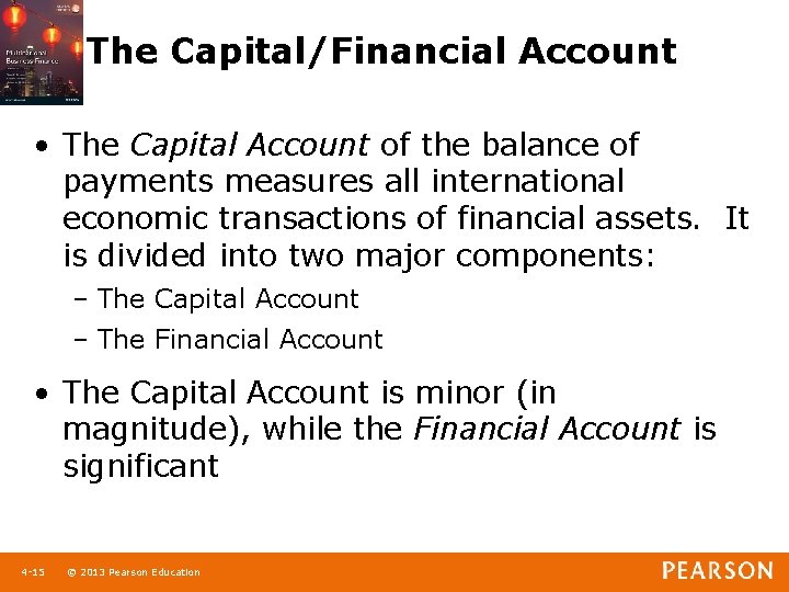 The Capital/Financial Account • The Capital Account of the balance of payments measures all