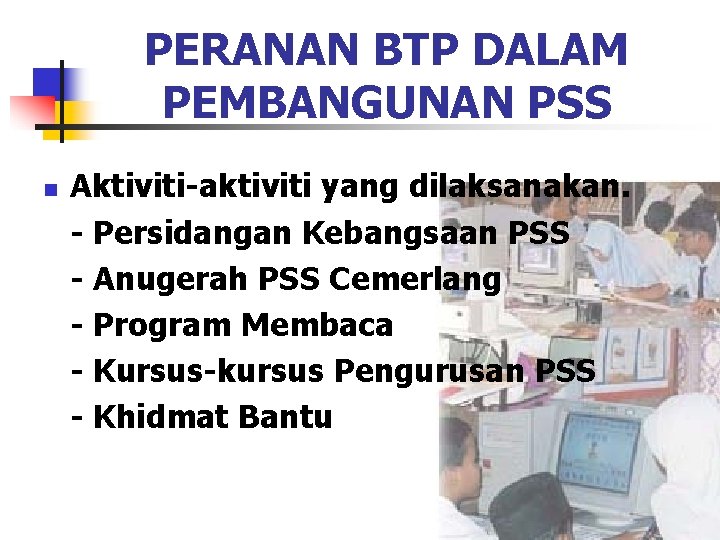 PERANAN BTP DALAM PEMBANGUNAN PSS n Aktiviti-aktiviti yang dilaksanakan. - Persidangan Kebangsaan PSS -