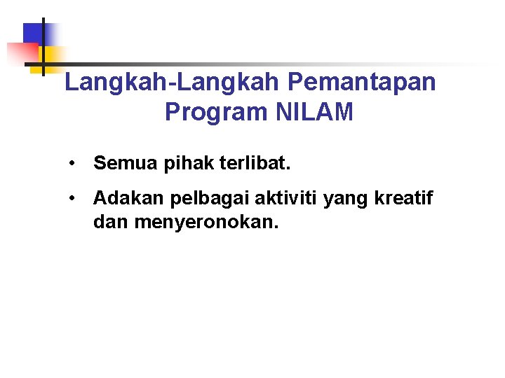 Langkah-Langkah Pemantapan Program NILAM • Semua pihak terlibat. • Adakan pelbagai aktiviti yang kreatif