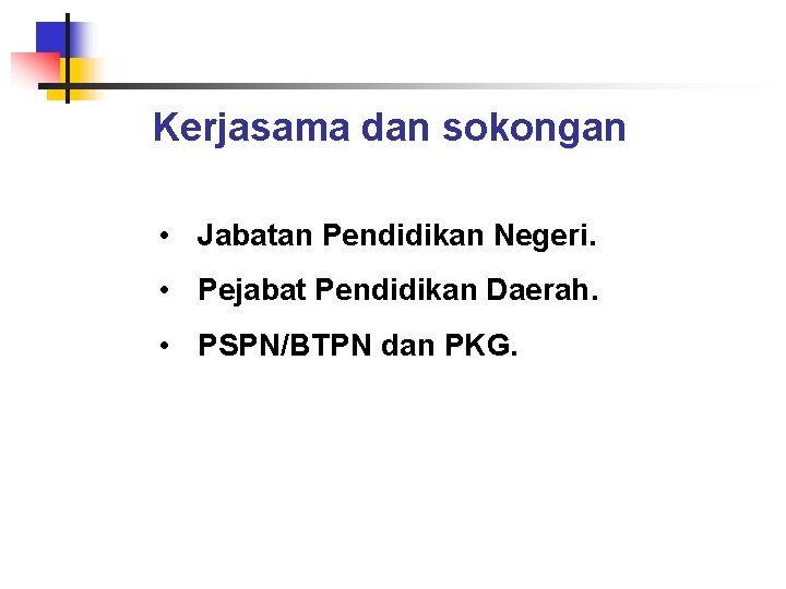 Kerjasama dan sokongan • Jabatan Pendidikan Negeri. • Pejabat Pendidikan Daerah. • PSPN/BTPN dan