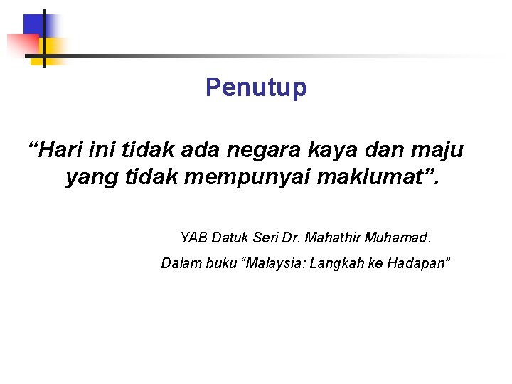 Penutup “Hari ini tidak ada negara kaya dan maju yang tidak mempunyai maklumat”. YAB