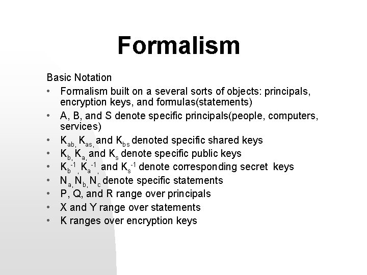 Formalism Basic Notation • Formalism built on a several sorts of objects: principals, encryption