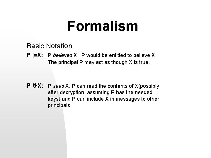 Formalism Basic Notation P | X: P believes X. P would be entitled to