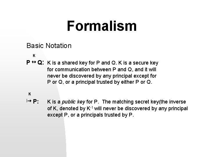 Formalism Basic Notation K P Q: K is a shared key for P and