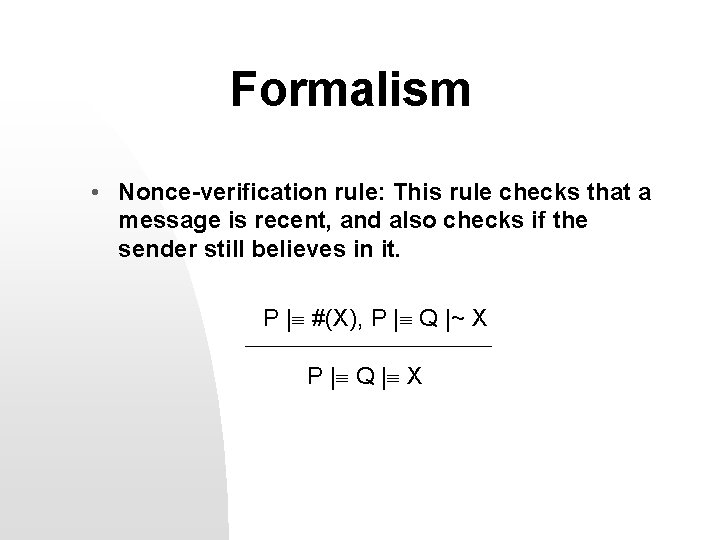 Formalism • Nonce-verification rule: This rule checks that a message is recent, and also