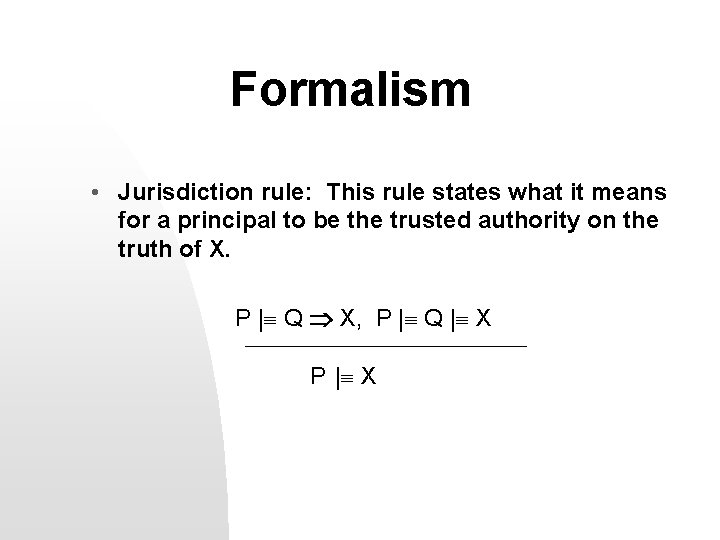 Formalism • Jurisdiction rule: This rule states what it means for a principal to