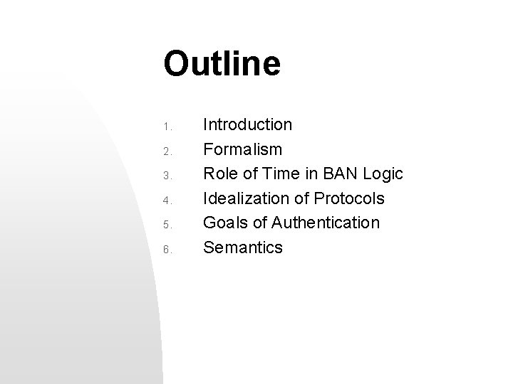 Outline 1. 2. 3. 4. 5. 6. Introduction Formalism Role of Time in BAN