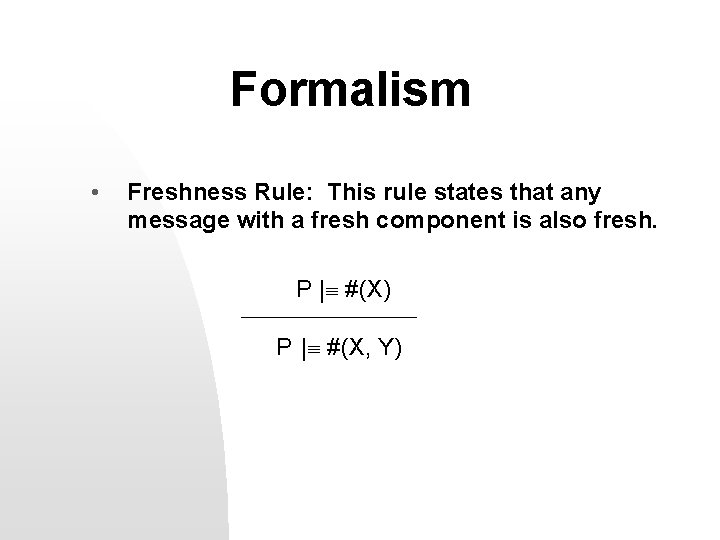 Formalism • Freshness Rule: This rule states that any message with a fresh component