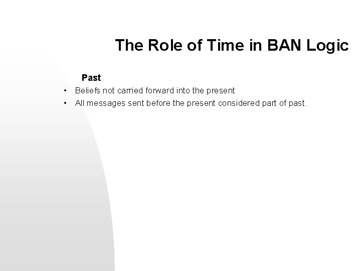 The Role of Time in BAN Logic Past • Beliefs not carried forward into