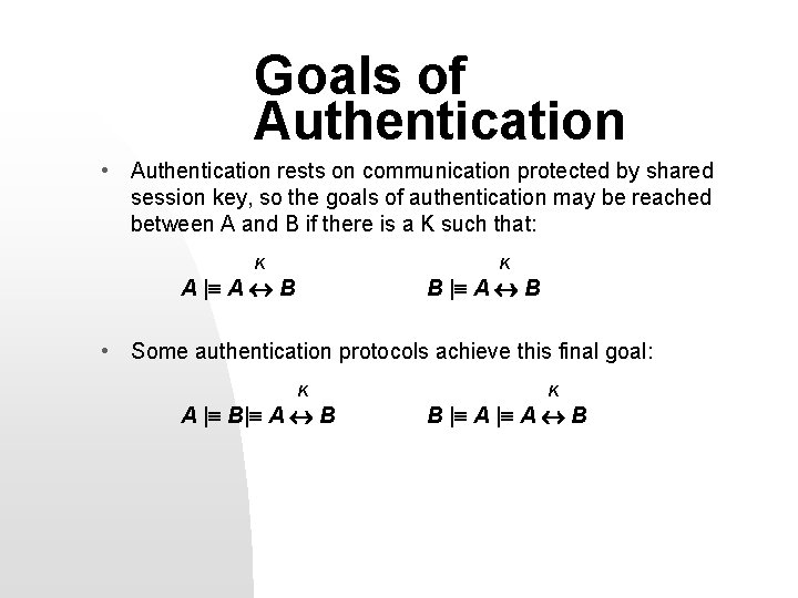 Goals of Authentication • Authentication rests on communication protected by shared session key, so