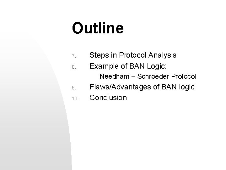 Outline 7. 8. Steps in Protocol Analysis Example of BAN Logic: Needham – Schroeder