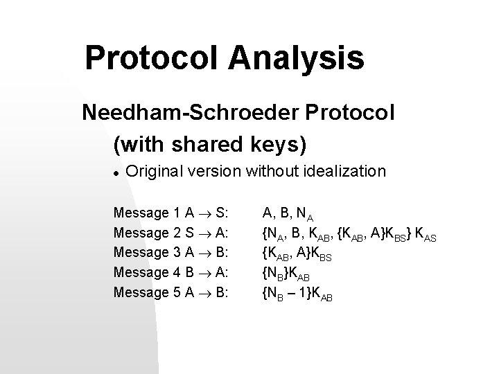 Protocol Analysis Needham-Schroeder Protocol (with shared keys) l Original version without idealization Message 1