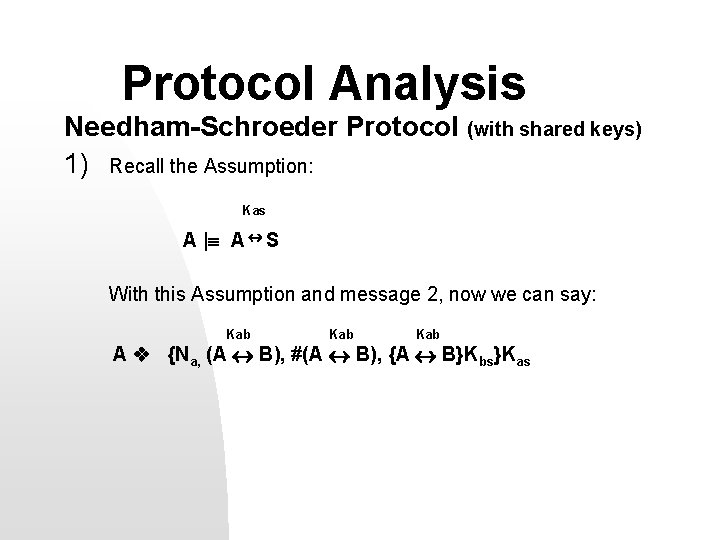Protocol Analysis Needham-Schroeder Protocol (with shared keys) 1) Recall the Assumption: Kas A |