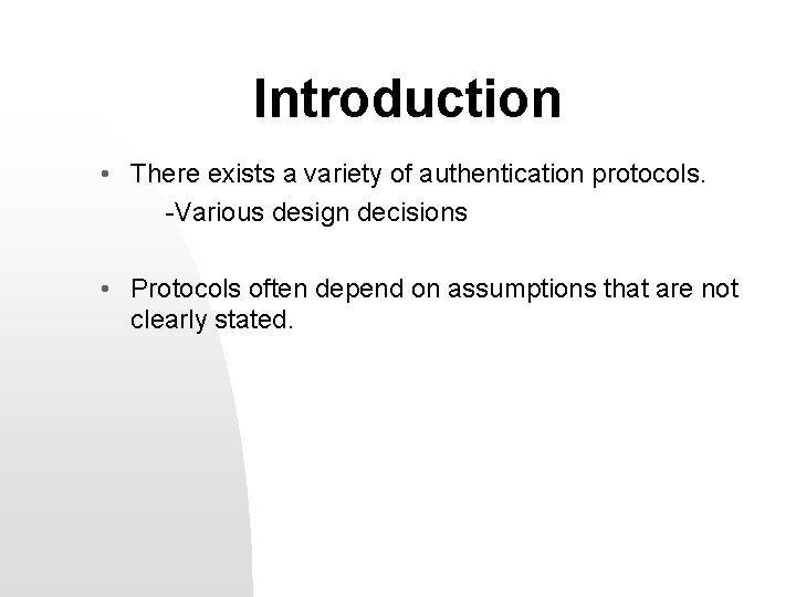 Introduction • There exists a variety of authentication protocols. -Various design decisions • Protocols