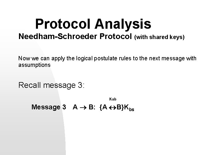 Protocol Analysis Needham-Schroeder Protocol (with shared keys) Now we can apply the logical postulate