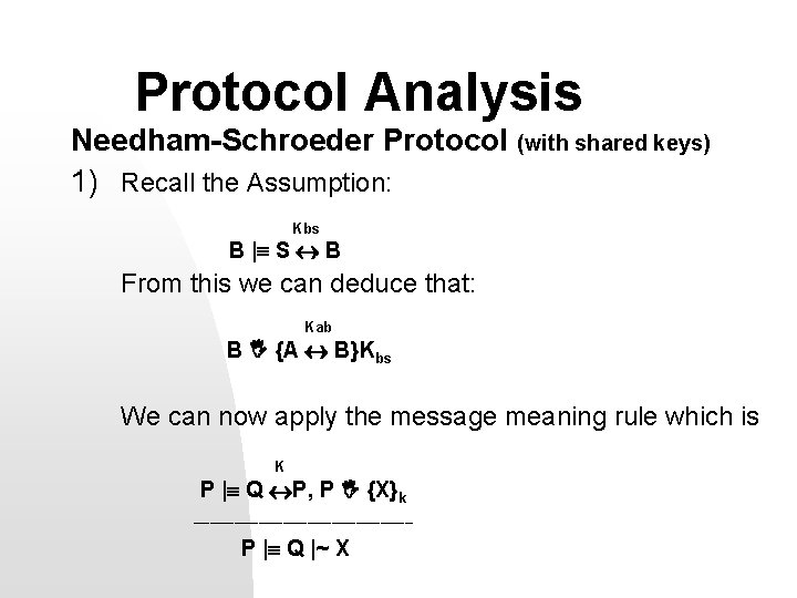 Protocol Analysis Needham-Schroeder Protocol (with shared keys) 1) Recall the Assumption: Kbs B |