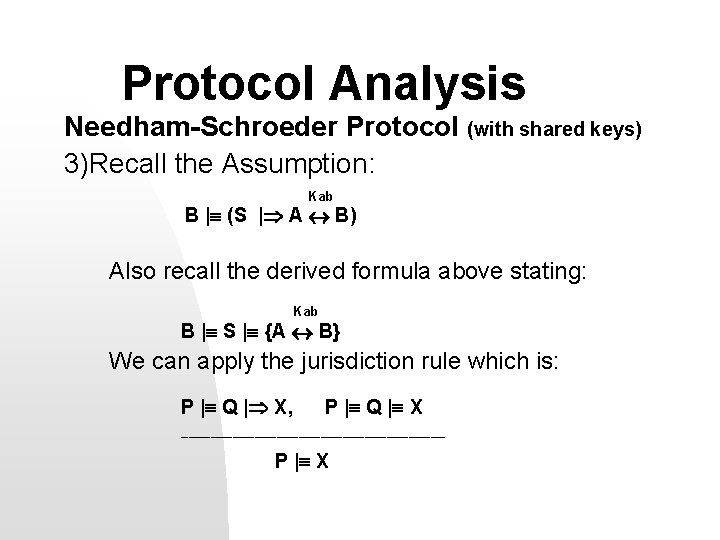 Protocol Analysis Needham-Schroeder Protocol (with shared keys) 3)Recall the Assumption: Kab B | (S