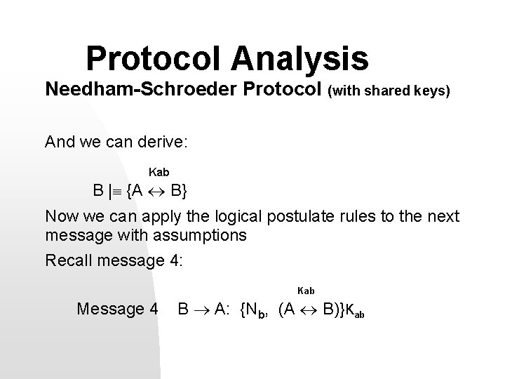 Protocol Analysis Needham-Schroeder Protocol (with shared keys) And we can derive: Kab B |