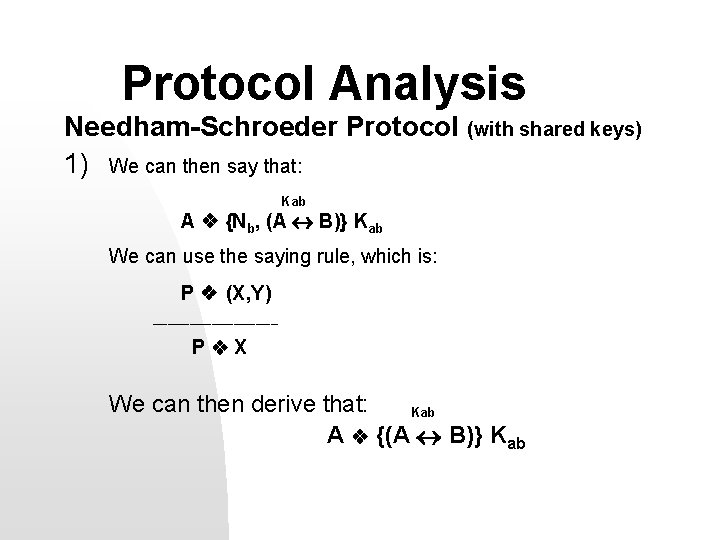 Protocol Analysis Needham-Schroeder Protocol (with shared keys) 1) We can then say that: Kab