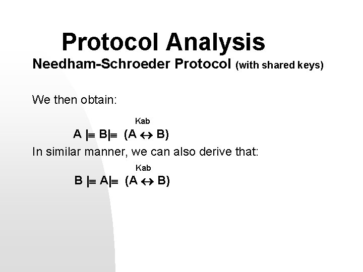 Protocol Analysis Needham-Schroeder Protocol (with shared keys) We then obtain: Kab A | B|