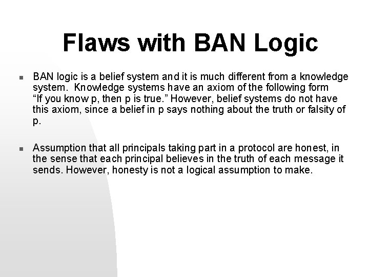 Flaws with BAN Logic n n BAN logic is a belief system and it