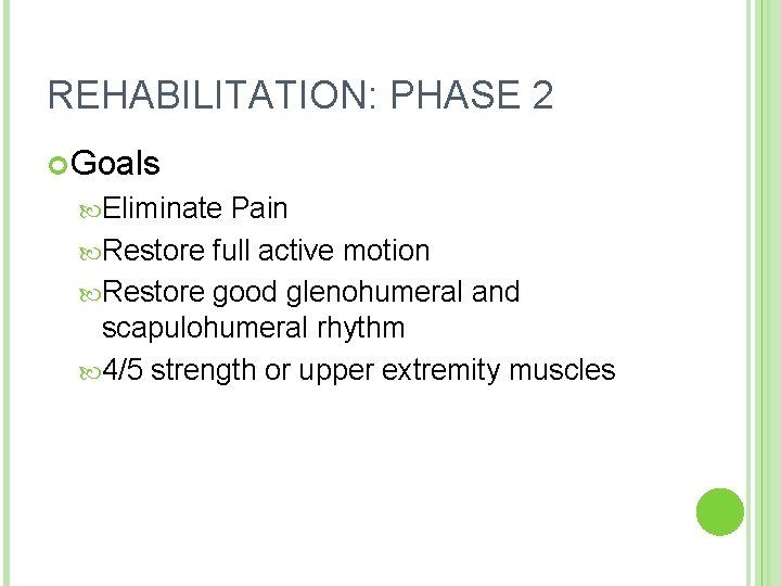 REHABILITATION: PHASE 2 Goals Eliminate Pain Restore full active motion Restore good glenohumeral and