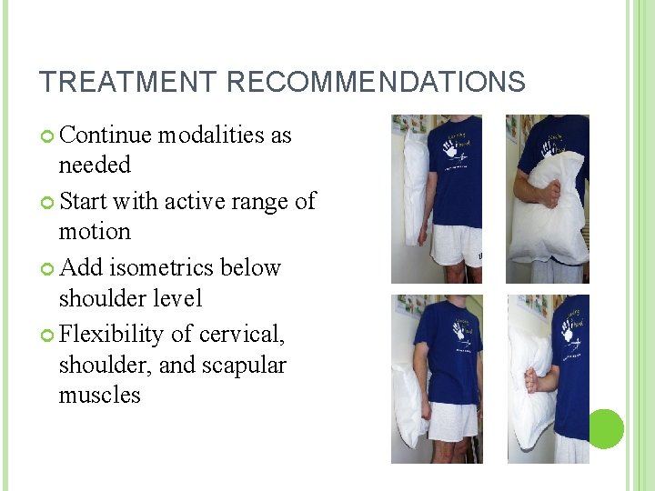 TREATMENT RECOMMENDATIONS Continue modalities as needed Start with active range of motion Add isometrics