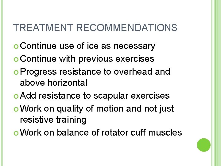 TREATMENT RECOMMENDATIONS Continue use of ice as necessary Continue with previous exercises Progress resistance