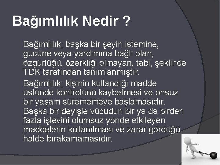 Bağımlılık Nedir ? Bağımlılık; başka bir şeyin istemine, gücüne veya yardımına bağlı olan, özgürlüğü,