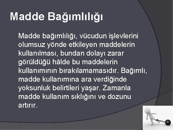 Madde Bağımlılığı Madde bağımlılığı, vücudun işlevlerini olumsuz yönde etkileyen maddelerin kullanılması, bundan dolayı zarar