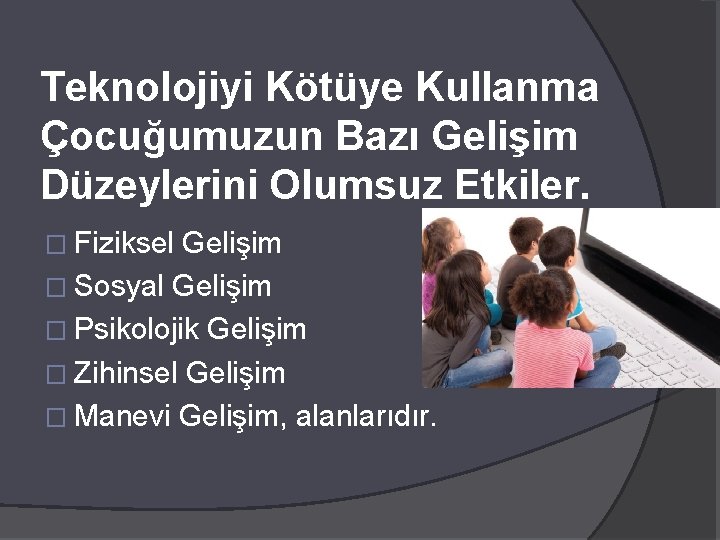 Teknolojiyi Kötüye Kullanma Çocuğumuzun Bazı Gelişim Düzeylerini Olumsuz Etkiler. � Fiziksel Gelişim � Sosyal