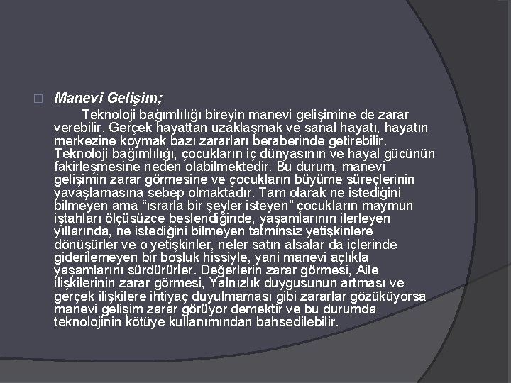 � Manevi Gelişim; Teknoloji bağımlılığı bireyin manevi gelişimine de zarar verebilir. Gerçek hayattan uzaklaşmak