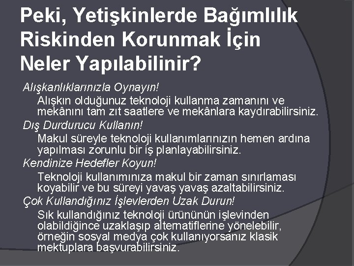 Peki, Yetişkinlerde Bağımlılık Riskinden Korunmak İçin Neler Yapılabilinir? Alışkanlıklarınızla Oynayın! Alışkın olduğunuz teknoloji kullanma