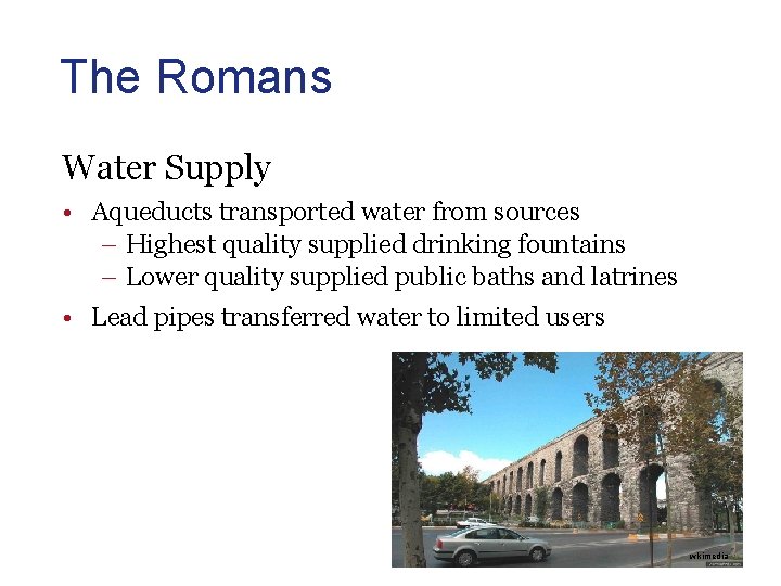 The Romans Water Supply • Aqueducts transported water from sources – Highest quality supplied