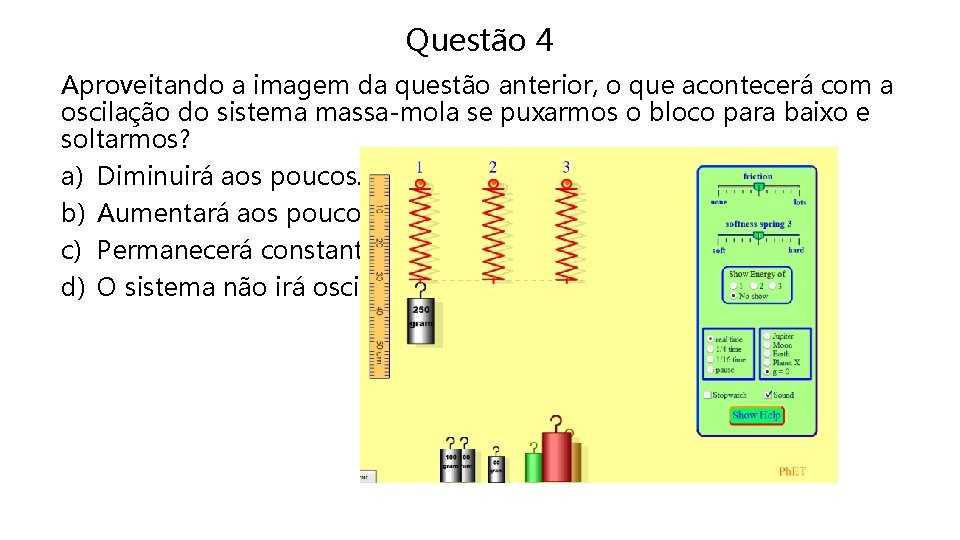 Questão 4 Aproveitando a imagem da questão anterior, o que acontecerá com a oscilação