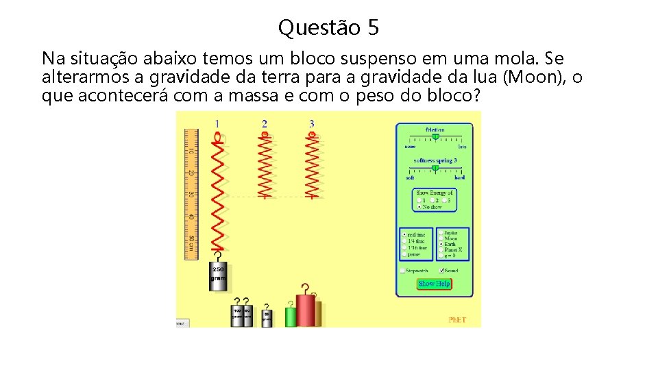 Questão 5 Na situação abaixo temos um bloco suspenso em uma mola. Se alterarmos