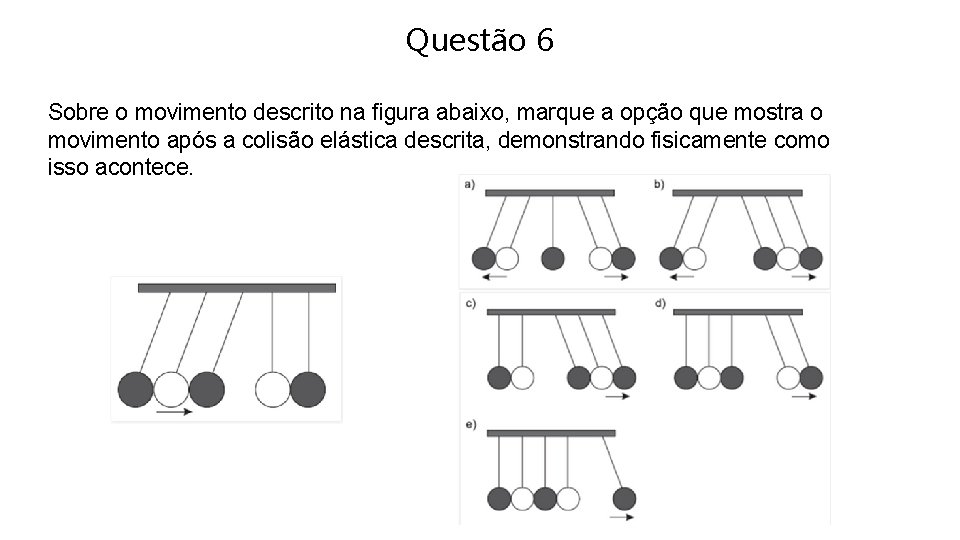 Questão 6 Sobre o movimento descrito na figura abaixo, marque a opção que mostra