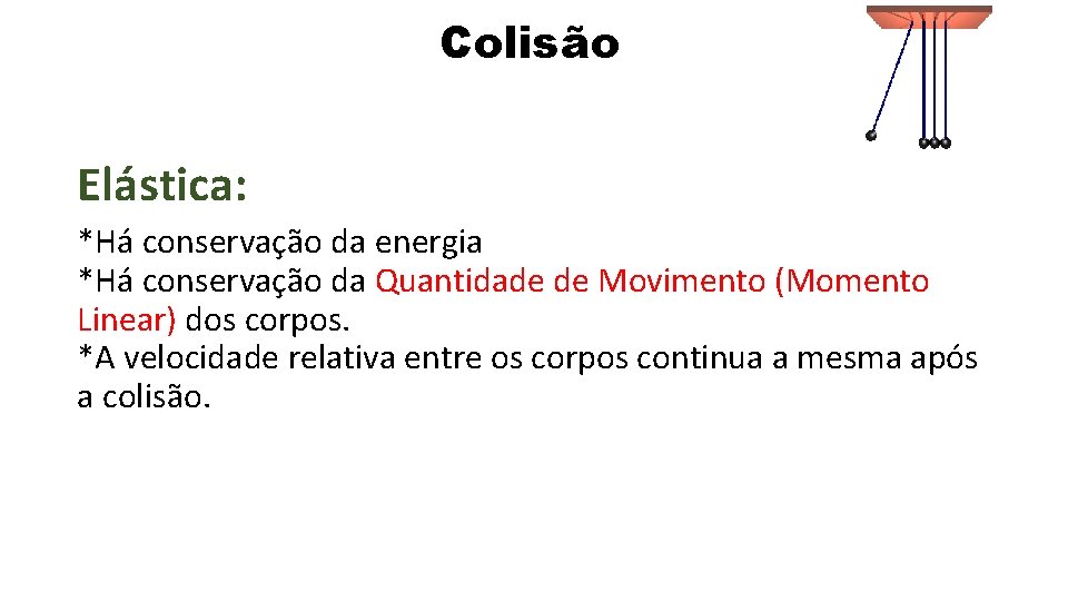 Colisão Elástica: *Há conservação da energia *Há conservação da Quantidade de Movimento (Momento Linear)