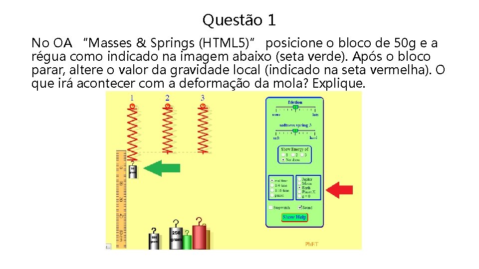 Questão 1 No OA “Masses & Springs (HTML 5)” posicione o bloco de 50